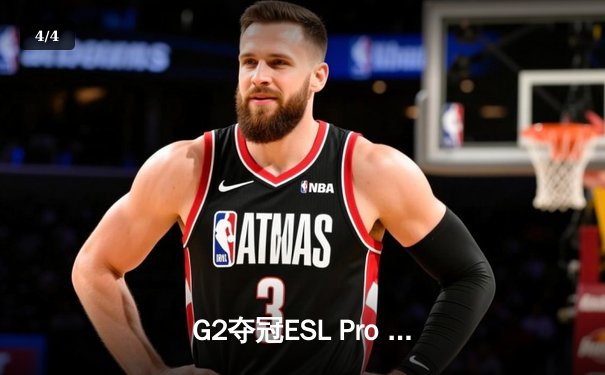 G2夺冠ESL Pro League S19，NiKo战神级表现率队登顶 - 4