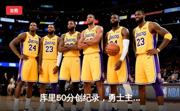 库里50分创纪录，勇士主场加时险胜国王，系列赛拖入抢七大战